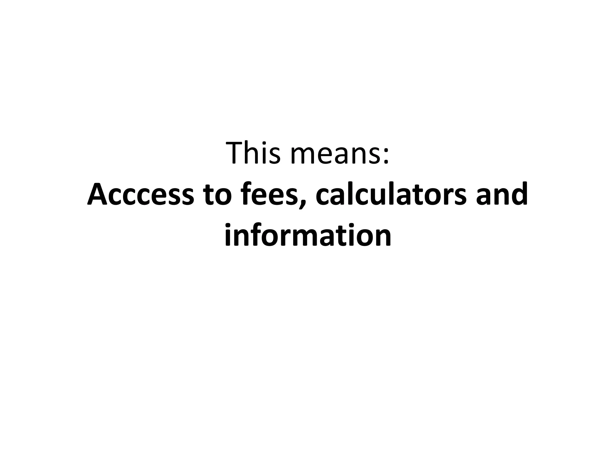 This means:
Acccess to fees, calculators and
          information
 