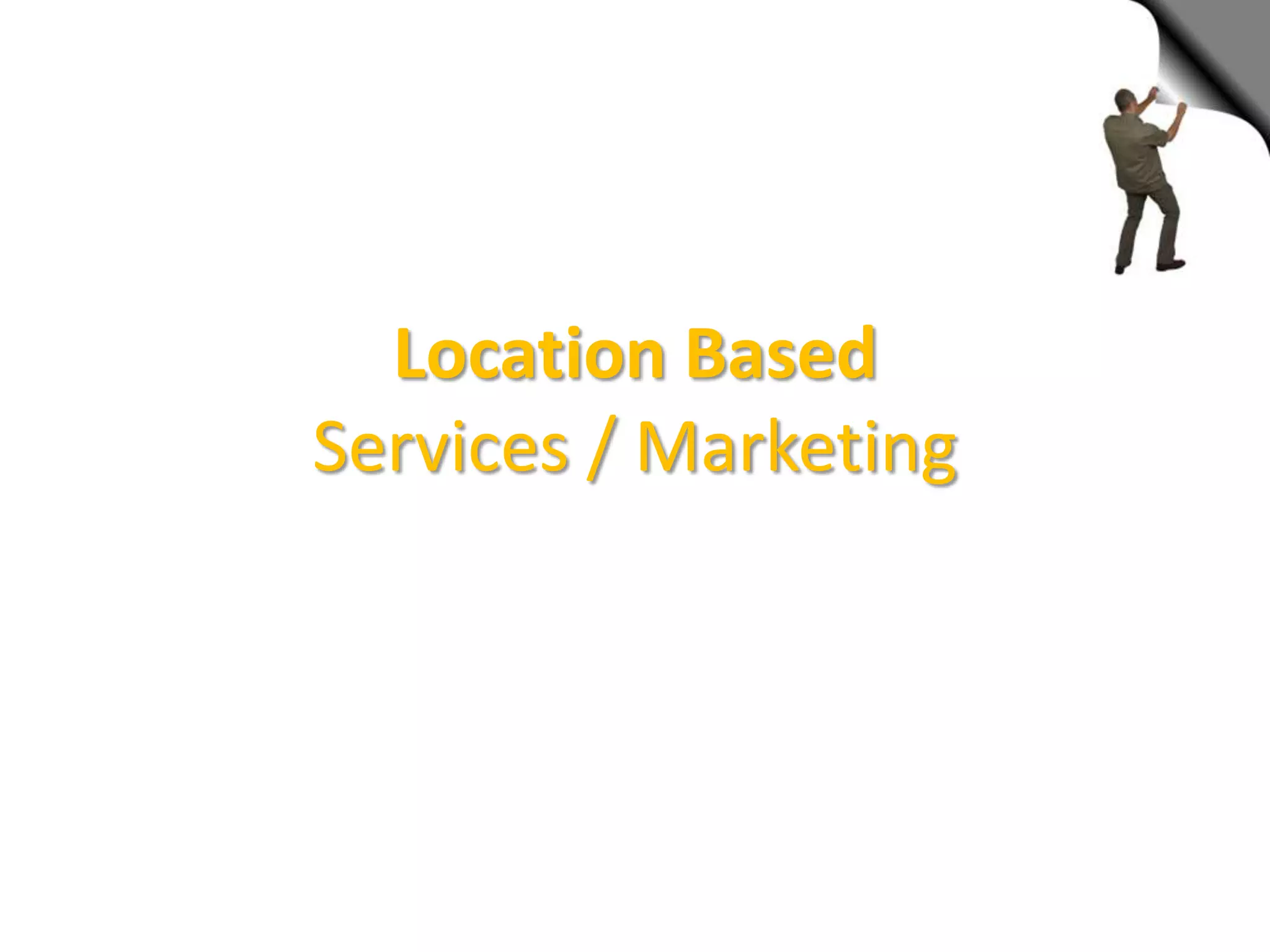 Location Based
Services / Marketing
 