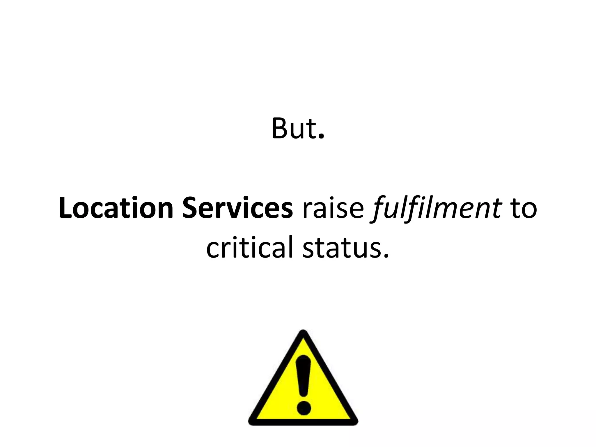 But.

Location Services raise fulfilment to
          critical status.
 