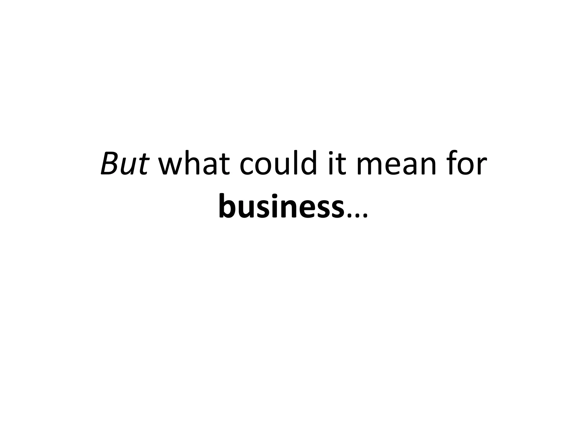 But what could it mean for
       business…
 