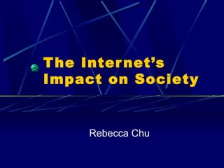 The Internet’s Impact on Society Rebecca Chu 