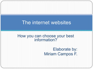 Howyou can chooseyourbestinformation? Elaborateby:  Miriam Campos F. The internet websites 