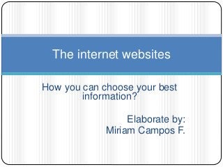 How you can choose your best
information?
Elaborate by:
Miriam Campos F.
The internet websites
 