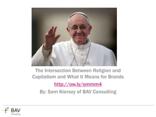 The Intersection Between Religion and
Capitalism and What It Means for Brands
http://ow.ly/smmm4
By: Sam Kiersey of BAV Consulting

 