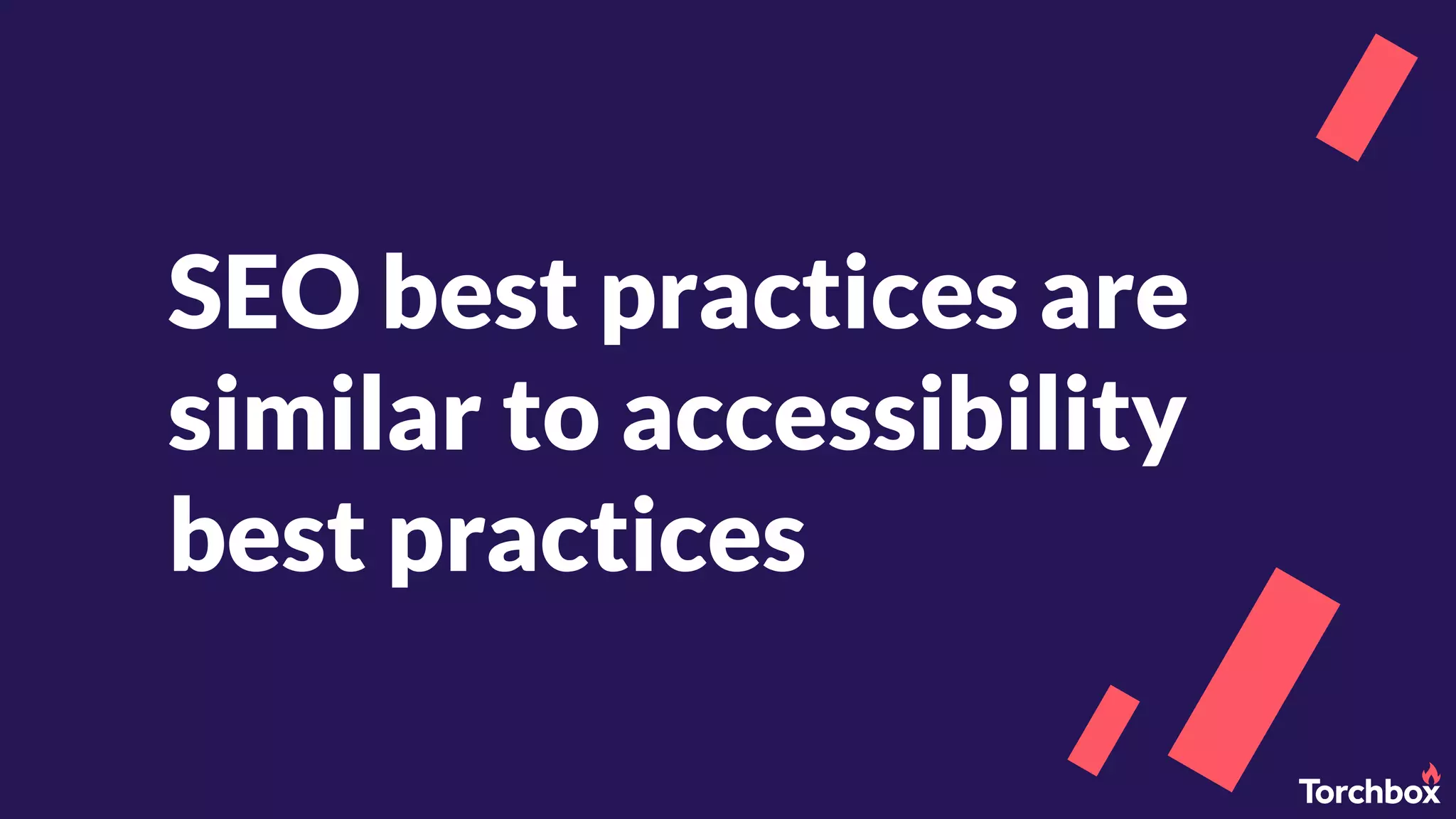 SEO best practices are
similar to accessibility
best practices
 