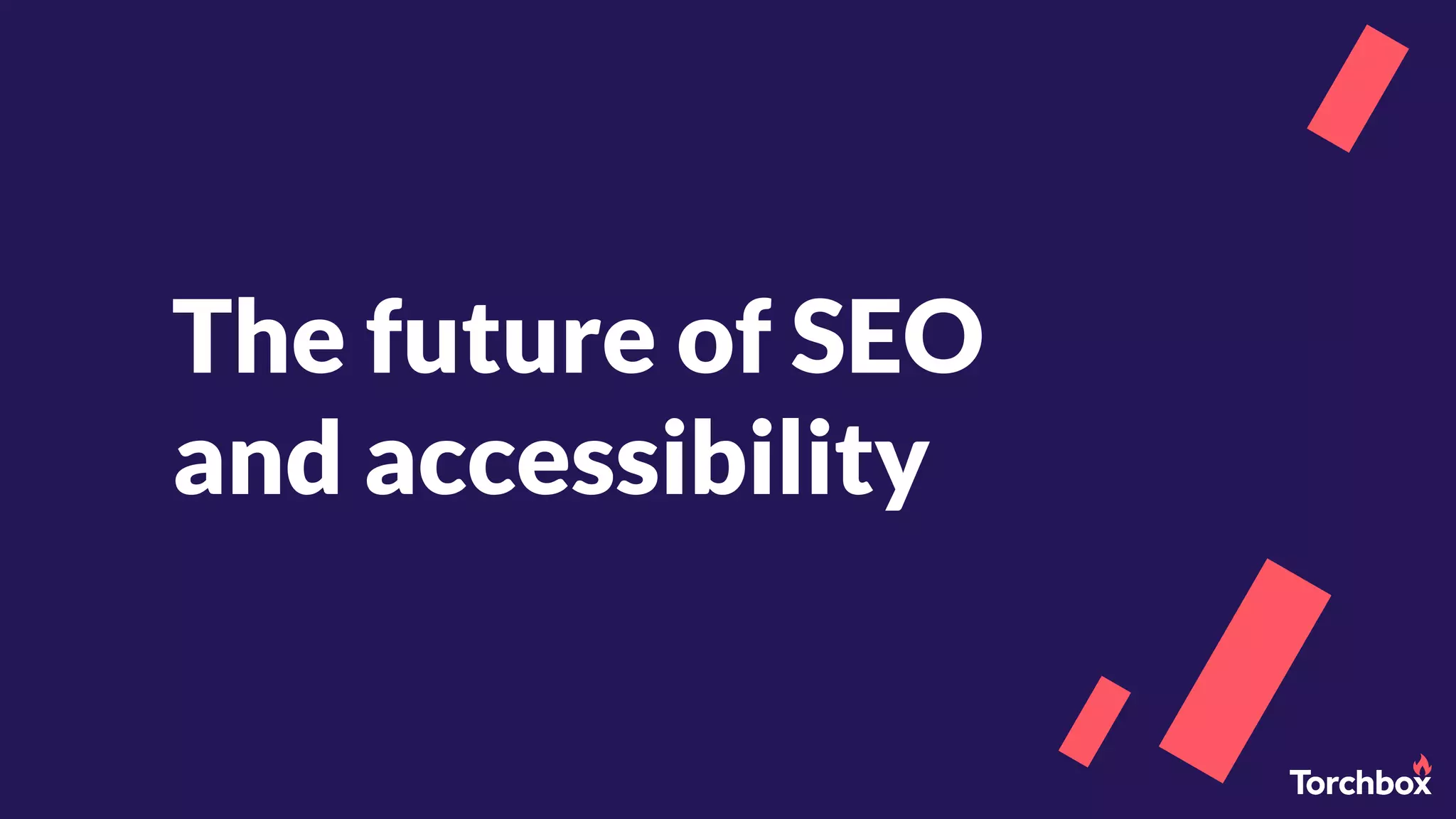 The future of SEO
and accessibility
 