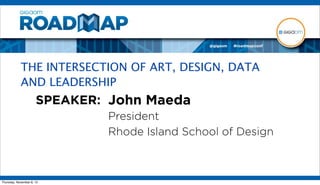 THE INTERSECTION OF ART, DESIGN, DATA
            AND LEADERSHIP
                      SPEAKER: John Maeda
                              President
                              Rhode Island School of Design



Thursday, November 8, 12
 