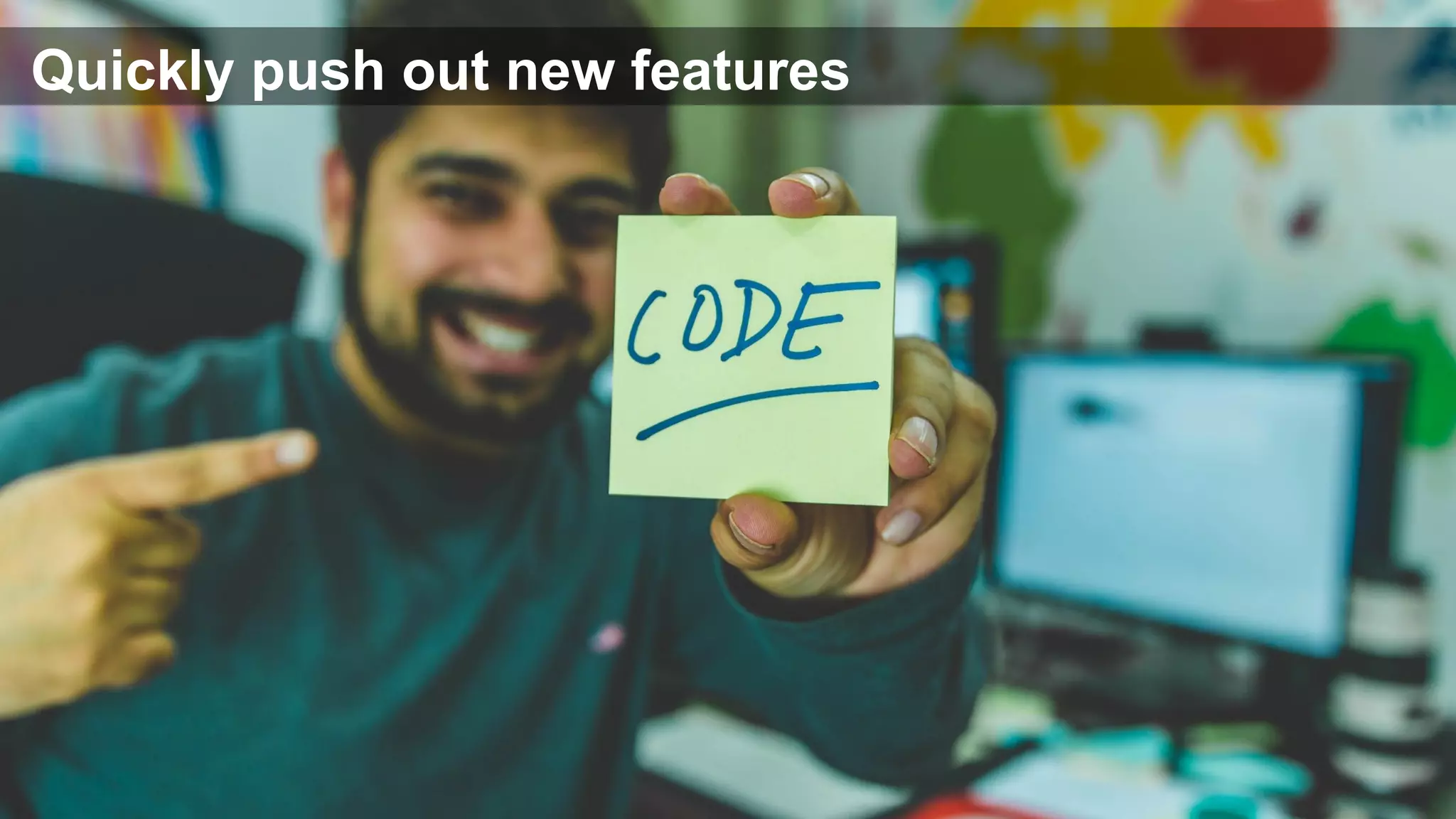 Quickly push out new features
 