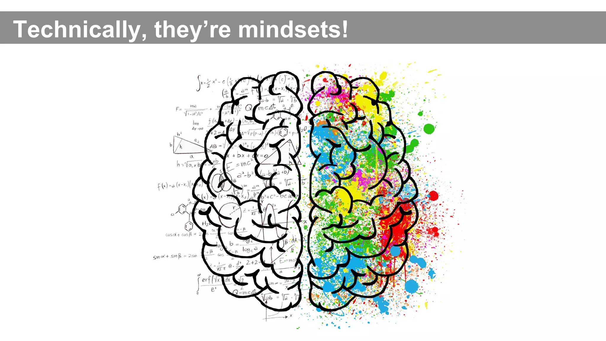 Technically, they’re mindsets!
 