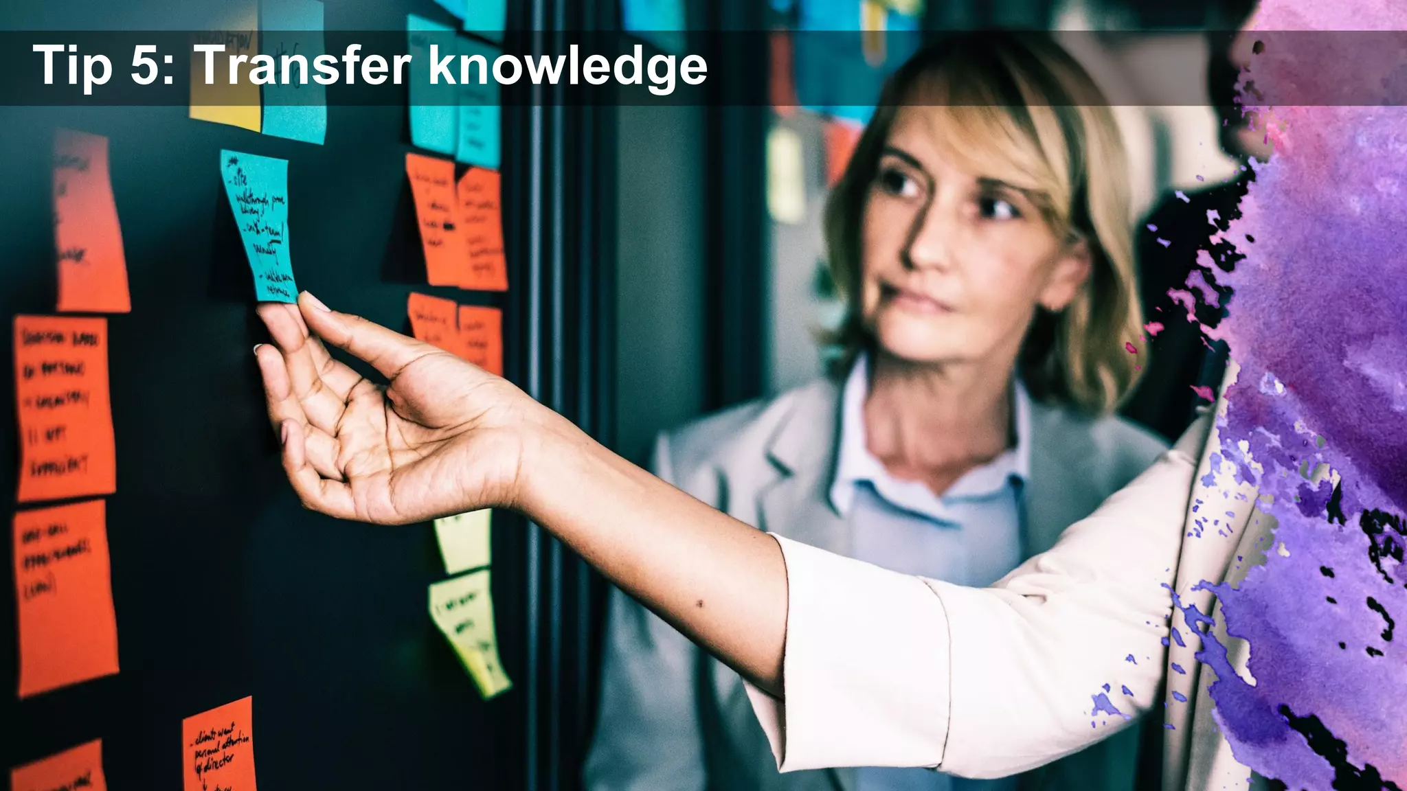 Tip 5: Transfer knowledge
 
