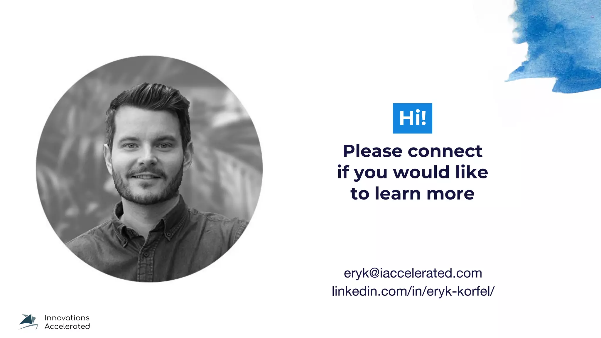 Hi!
Please connect
if you would like
to learn more
eryk@iaccelerated.com
linkedin.com/in/eryk-korfel/
 