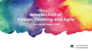 Eryk Korfel | March 2019
Intersection of
Design Thinking and Agile
 