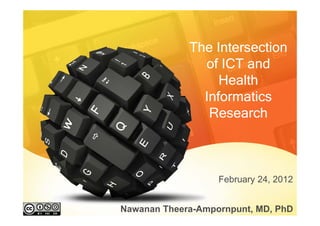The Intersection
               of ICT and
                  Health
               Informatics
                Research



                   February 24, 2012


Nawanan Theera-Ampornpunt, MD, PhD
 