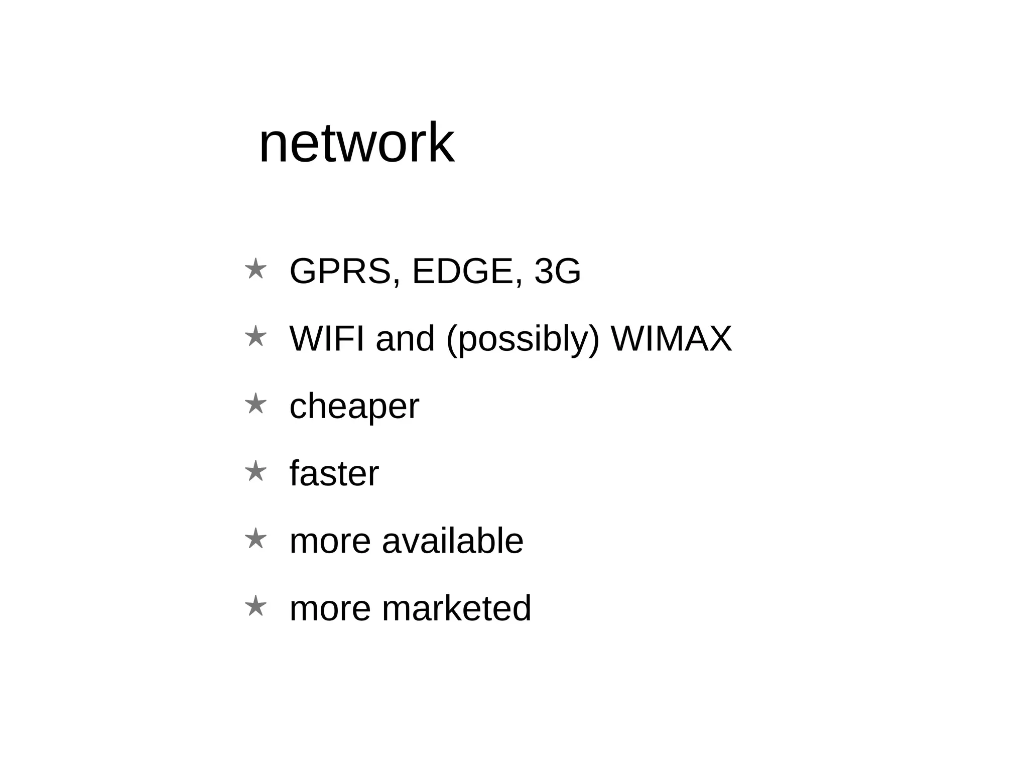 network GPRS, EDGE, 3G WIFI and (possibly) WIMAX cheaper faster more available more marketed 