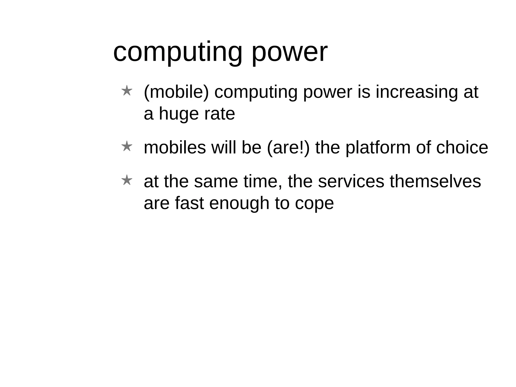 computing power (mobile) computing power is increasing at a huge rate mobiles will be (are!) the platform of choice at the same time, the services themselves are fast enough to cope 