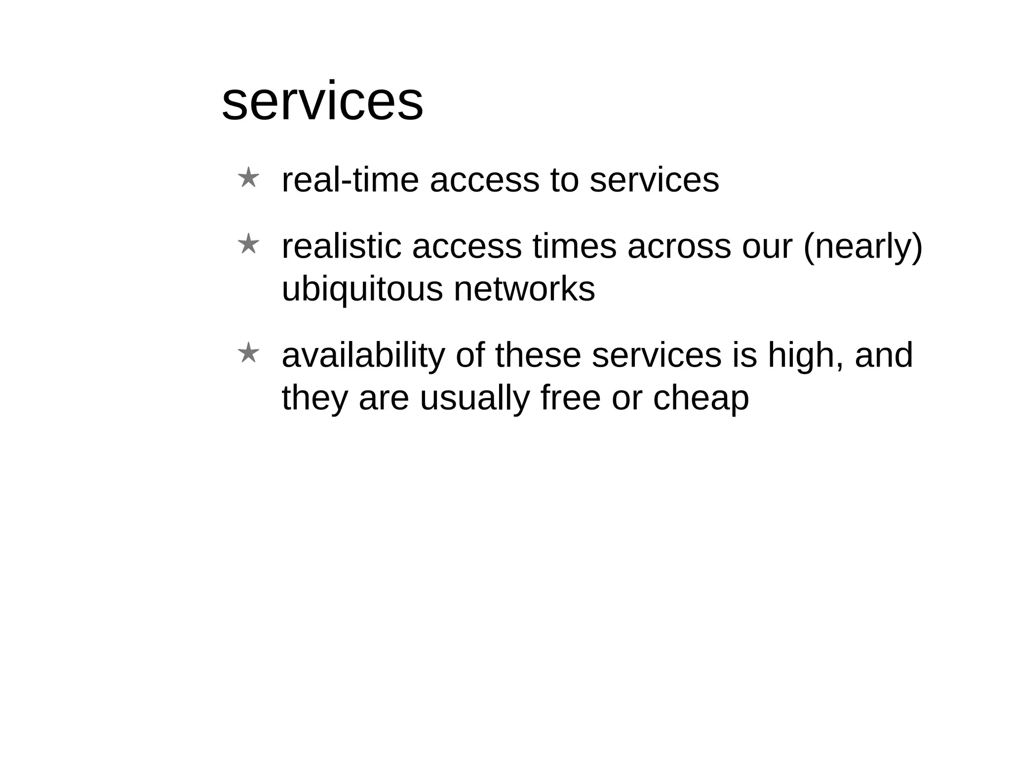 services real-time access to services realistic access times across our (nearly) ubiquitous networks availability of these services is high, and they are usually free or cheap 