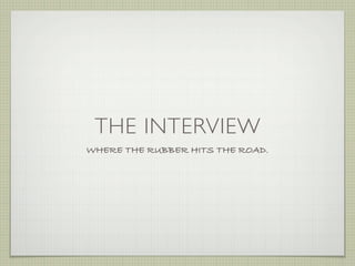 THE INTERVIEW
WHERE THE RUBBER HITS THE ROAD.
 