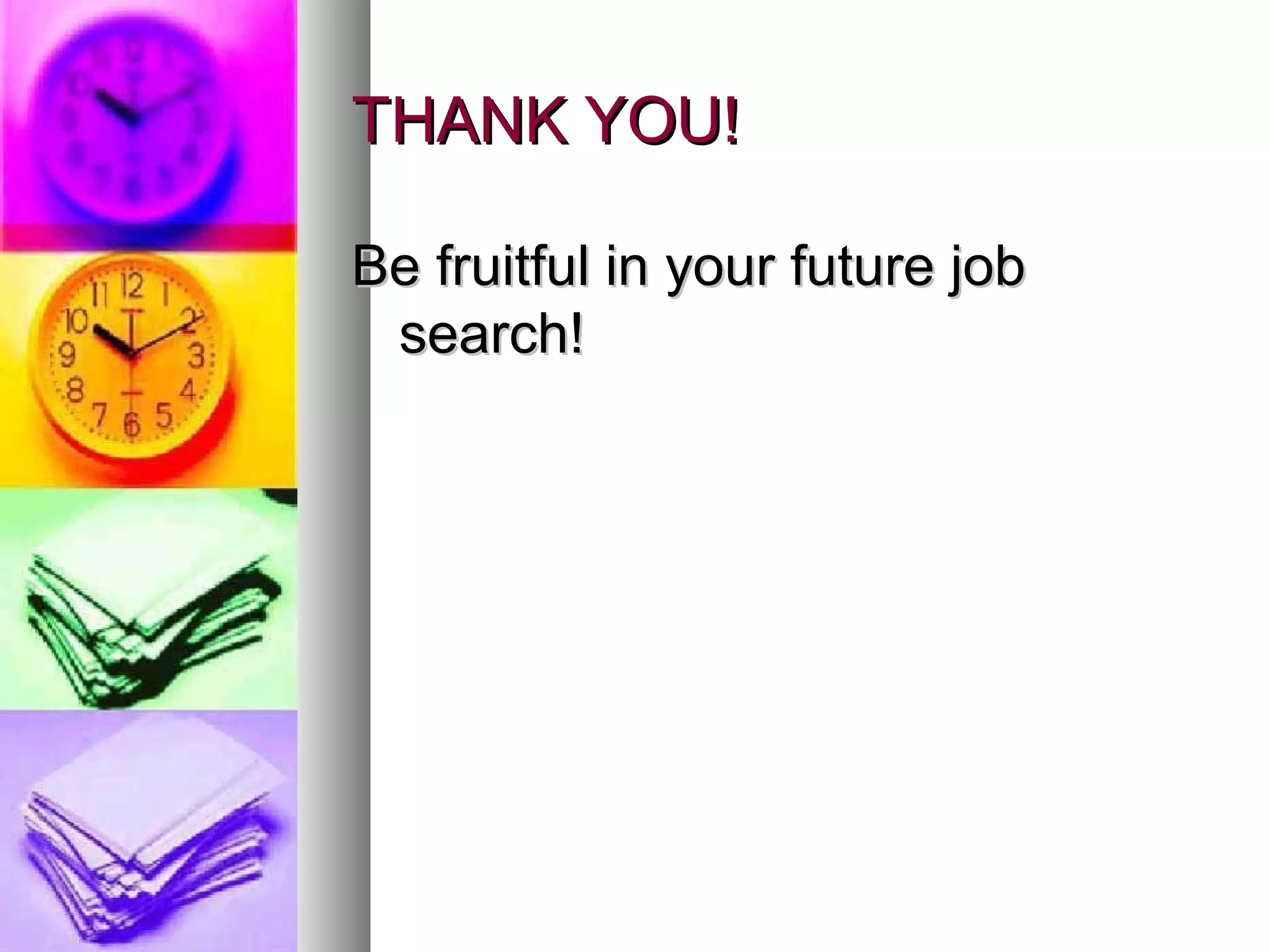 THANK YOU!THANK YOU!
Be fruitful in your future jobBe fruitful in your future job
search!search!
 