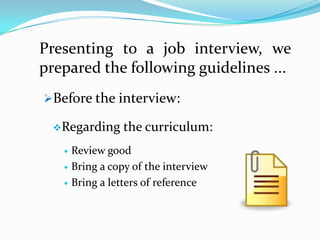 Presenting to a job interview, we prepared the following guidelines ...Before the interview: