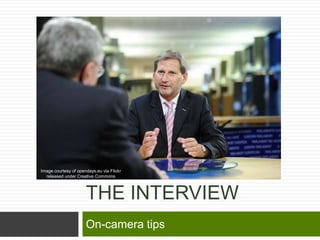 Image courtesy of opendays.eu via Flickr
  released under Creative Commons



                      THE INTERVIEW
                      On-camera tips
 