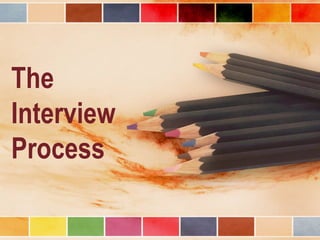 The
Interview
Process
 