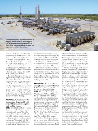 The Interview
traction, I think then you will start to
have a snowball effect because if Com-
pany A sees that Company B is more
competitive because they took a stan-
dardized model that’s just as safe, that’s
just as efficient, that operates just as
well, then they have to ask themselves
and their engineers, “Why are we still
doing a bespoke model? Customization
takes us twice as long and it costs 50%
more. Our model is broken.”
The real challenge is how do you
diplomatically say that to a guy who has
been doing things the same way for a
long time? That’s a bigger challenge than
you think. In some companies, engineers
run the company, and so if you can’t
make them feel comfortable that your
design—again—is safe, is efficient, and
that they are not really giving anything
up for trying this new standardization,
then you have a real challenge.
MIDSTREAM Could you speak to
modular plant design vs. stick-built
projects? Do you see increasing inter-
est in modular projects?
GILL Let’s talk about the two projects
that I mentioned earlier, the ones that
we won in Saudi Arabia. We built a
plant in West Virginia, in the Marcel-
lus, and it was done in record time, on
budget; we made a bonus for safety and
early startup. We basically took that
exact same model and asked the client
in Saudi Arabia, “If this were in your
desert environment, and it would op-
erate the same way and provide you the
same service, would you consider it?”
And that’s basically where that project
started. They couldn’t find a reason why
it wouldn’t work in their environment
vs. anywhere else in the world.
That’s a roundabout way of saying we
believe modular solutions will increase
in popularity over time. Once you get
somebody to try it, and it’s more cost-ef-
fective and it doesn’t give up efficiency or
safety, we believe that it will gain traction
in the regional markets.
MIDSTREAM Production & Pro-
cessing Solutions has a new fabrication
facility in Sealy, Texas, west of Hous-
ton. What is different about it?
GILL We are really excited about it.
When I came to Valerus in 2008, we
had five different facilities and they
were basically basin-oriented in terms
of location. It was important to have
your presence in a basin, and so we had
Longview for the East Texas region, we
had Victoria for South Texas and Eagle
Ford, we had the Northeast shop in
Pennsylvania for the Marcellus, and we
had Bay City, Texas, which was basically
where we built our compressor pack-
ages. That was kind of the nucleus.
With times changing and the neces-
sity to operate more efficiently, we de-
termined that consolidation was a really
important factor for our future. This is
a key point: it speaks highly of SNC-La-
valin’s commitment to the Production &
Processing Solutions business, given the
current market conditions, because we
signed a long-term lease and are spend-
ing a lot of money to relocate the right
people to run the Sealy facility.
What’s interesting is with almost
400,000 square feet and a 30-foot hook
height, we can build any product that I
know of that we make right now. Intu-
itively, you should be more efficient if
you build everything under one roof. We
are up and running and now ready for
the market to help us out a little bit. The
last couple of months have shown very
encouraging signs both internationally
and domestically. I saw a picture of our
first production equipment going to the
Permian just the other day. It was the in-
augural equipment from our new facility.
We see Houston as the epicenter of
the Western Hemisphere in terms of the
oil and gas market, and with that under-
standing, there are a significant number
of visitors coming to town for corporate
meetings or conferences,i.e.the Offshore
Technology Conference. We know it will
be a big benefit when visitors want to see
our manufacturing facility, we can take
them to one shop where all products are
manufactured, instead of four spread
around three different states. Two large
international clients have already visited
and audited it and we received very high
marks. We’re excited about that.
Stringent environmental regulations are a factor in
designing more and more gas processing plants.
This Barnett Shale operation lies within the Fort
Worth, Texas, environmental impact area and was
engineered to minimize air emissions.
 