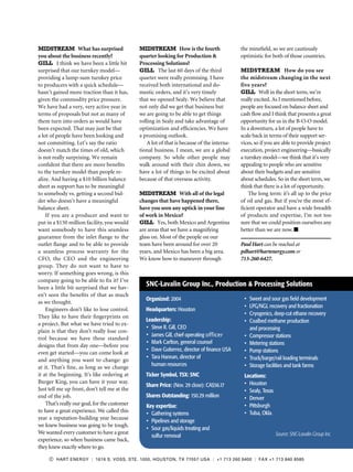 MIDSTREAM What has surprised
you about the business recently?
GILL I think we have been a little bit
surprised that our turnkey model—
providing a lump-sum turnkey price
to producers with a quick schedule—
hasn’t gained more traction than it has,
given the commodity price pressure.
We have had a very, very active year in
terms of proposals but not as many of
them turn into orders as would have
been expected. That may just be that
a lot of people have been looking and
not committing. Let’s say the ratio
doesn’t match the times of old, which
is not really surprising. We remain
confident that there are more benefits
to the turnkey model than people re-
alize. And having a $10 billion balance
sheet as support has to be meaningful
to somebody vs. getting a second bid-
der who doesn’t have a meaningful
balance sheet.
If you are a producer and want to
put in a $150 million facility, you would
want somebody to have this seamless
guarantee from the inlet flange to the
outlet flange and to be able to provide
a seamless process warranty for the
CFO, the CEO and the engineering
group. They do not want to have to
worry. If something goes wrong, is this
company going to be able to fix it? I’ve
been a little bit surprised that we hav-
en’t seen the benefits of that as much
as we thought.
Engineers don’t like to lose control.
They like to have their fingerprints on
a project. But what we have tried to ex-
plain is that they don’t really lose con-
trol because we have these standard
designs that from day one—before you
even get started—you can come look at
and anything you want to change: go
at it. That’s fine, as long as we change
it at the beginning. It’s like ordering at
Burger King, you can have it your way.
Just tell me up front, don’t tell me at the
end of the job.
That’s really our goal,for the customer
to have a great experience. We called this
year a reputation-building year because
we knew business was going to be tough.
We wanted every customer to have a great
experience, so when business came back,
they knew exactly where to go.
MIDSTREAM How is the fourth
quarter looking for Production &
Processing Solutions?
GILL The last 60 days of the third
quarter were really promising. I have
received both international and do-
mestic orders, and it’s very timely
that we opened Sealy. We believe that
not only did we get that business but
we are going to be able to get things
rolling in Sealy and take advantage of
optimization and efficiencies. We have
a promising outlook.
A lot of that is because of the interna-
tional business. I mean, we are a global
company. So while other people may
walk around with their chin down, we
have a lot of things to be excited about
because of that overseas activity.
MIDSTREAM With all of the legal
changes that have happened there,
have you seen any uptick in your line
of work in Mexico?
GILL Yes, both Mexico and Argentina
are areas that we have a magnifying
glass on. Most of the people on our
team have been around for over 20
years, and Mexico has been a big area.
We know how to maneuver through
the minefield, so we are cautiously
optimistic for both of those countries.
MIDSTREAM How do you see
the midstream changing in the next
five years?
GILL Well in the short term, we’re
really excited. As I mentioned before,
people are focused on balance sheet and
cash flow and I think that presents a great
opportunity for us in the B-O-O model.
In a downturn, a lot of people have to
scale back in terms of their support ser-
vices, so if you are able to provide project
execution, project engineering—basically
a turnkey model—we think that it’s very
appealing to people who are sensitive
about their budgets and are sensitive
about schedules. So in the short term, we
think that there is a lot of opportunity.
The long term: it’s all up to the price
of oil and gas. But if you’re the most ef-
ficient operator and have a wide breadth
of products and expertise, I’m not too
sure that we could position ourselves any
better than we are now. n
Paul Hart can be reached at
pdhart@hartenergy.com or
713-260-6427.
Organized: 2004
Headquarters: Houston
Leadership:
•	 Steve R. Gill, CEO
•	 James Gill, chief operating officer
•	 Mark Carlton, general counsel
•	 Dave Gutierrez, director of finance USA
•	 Tara Hannan, director of
human resources
Ticker Symbol, TSX: SNC
Share Price: (Nov. 29 close): CA$56.17
Shares Outstanding: 150.29 million
Key expertise:
•	 Gathering systems
•	 Pipelines and storage
•	 Sour gas/liquids treating and
sulfur removal
•	 Sweet and sour gas field development
•	 LPG/NGL recovery and fractionation
•	 Cryogenics, deep-cut ethane recovery
•	 Coalbed methane production
and processing
•	 Compressor stations
•	 Metering stations
•	 Pump stations
•	 Truck/barge/rail loading terminals
•	 Storage facilities and tank farms
Locations:
•	 Houston
•	 Sealy, Texas
•	 Denver
•	 Pittsburgh
•	 Tulsa, Okla.
Source: SNC-Lavalin Group Inc.
SNC-Lavalin Group Inc., Production & Processing Solutions
© HART ENERGY | 1616 S. VOSS, STE. 1000, HOUSTON, TX 77057 USA | +1 713 260 6400 | FAX +1 713 840 8585
 