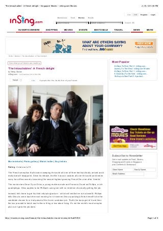 ‘The Intouchables’: A French delight - Singapore Movies - inSing.com Movies                                                                                        2/15/13 5:44 PM



                                                                                                                                                  Like   208k     Register   Login
                                                                   Businesses       Food         Movies   Events

                                                                   Select a movie                            Select a cinema                    Search SG


                HUNGRYGOWHERE                         SHOPPING              MOVIES               EVENTS            BEST DEALS     TRAVEL                 NEWS             MORE




   Home > Movies > ‘The Intouchables’: A French delight



    See what your friends are reading
                                                                                                                                Most Popular
                                                                                                                                  Ah Boys To Men: Part 2 - inSing.com...
   ‘The Intouchables’: A French delight                                                                                           Journey To The West - inSing.com Movies
   by Wang Dexian                                                                                                                 Ah Boys To Men: Part 1 - inSing.com...
   inSing.com - 12 December 2012 5:03 PM                                                                                          A Good Day To Die Hard - inSing.com...
                                                                                                                                  'Ah Boys to Men Part 2': A perfect...
        Tweet     1               Like       6 people like this. Be the first of your friends.




                                                                                                                                Subscribe to Newsletter
                                                                                                                                Get e-mail updates on Food, Movies,
   Movie details | Photo gallery | Watch trailer | Buy tickets                                                                  Shopping and Events in Singapore
                                                                                                                                plus Contests & Giveaways!
   Rating: 4 stars out of 5
                                                                                                                                Given Name                  Family Name
   The French sensation that's been sweeping the world all over off their feet has finally arrived and it
                                                                                                                                Email Address
   really doesn't disappoint. Since its release, the film has won awards all over the world and broken
   many box office records, becoming the second highest grossing French film ever after ‘Amelie’.

   The movie stars Omar Sy as Driss, a young reckless male and Francois Cluzet as Phillipe, a rich
   quadriplegic. Driss applies to be Phillipe's care giver with no intention of actually getting the job.

   Instead, he's there to get his third refusal signature – which will entitle him to his benefit. Phillipe
   tells Driss to come back the next morning for it, however Driss surprisingly finds himself to be the
   candidate chosen for a trial period of the live-in caretaker job. That's the basic gist of it and then
   the two proceed to teach each other a thing or two about living. It's not the world's most complex
   plot, but it gets the job done.




http://movies.insing.com/feature/the-intouchables-movie-review/id-8a673f00                                                                                                Page 1 of 4
 
