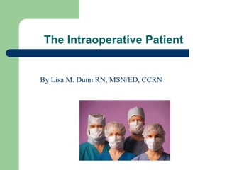 The Intraoperative Patient
By Lisa M. Dunn RN, MSN/ED, CCRN
 