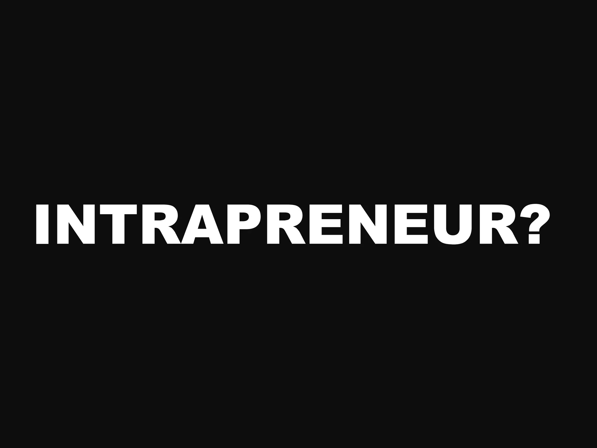 INTRAPRENEUR?
 
