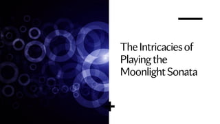 TheIntricaciesof
Playingthe
MoonlightSonata
 