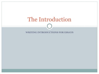 WRITING INTRODUCTIONS FOR ESSAYS The Introduction 