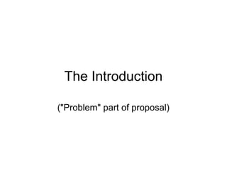 The Introduction

("Problem" part of proposal)
 