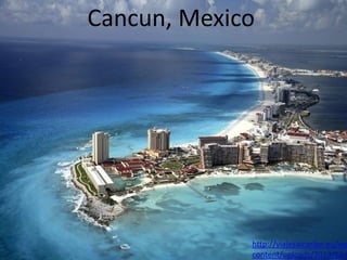 Cancun, Mexico
http://viajesalcaribe.eu/wp
content/uploads/2013/08/I
 