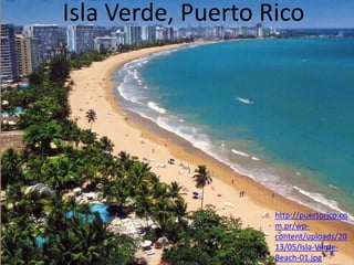 Isla Verde, Puerto Rico
http://puertorico.co
m.pr/wp-
content/uploads/20
13/05/Isla-Verde-
Beach-01.jpg
 