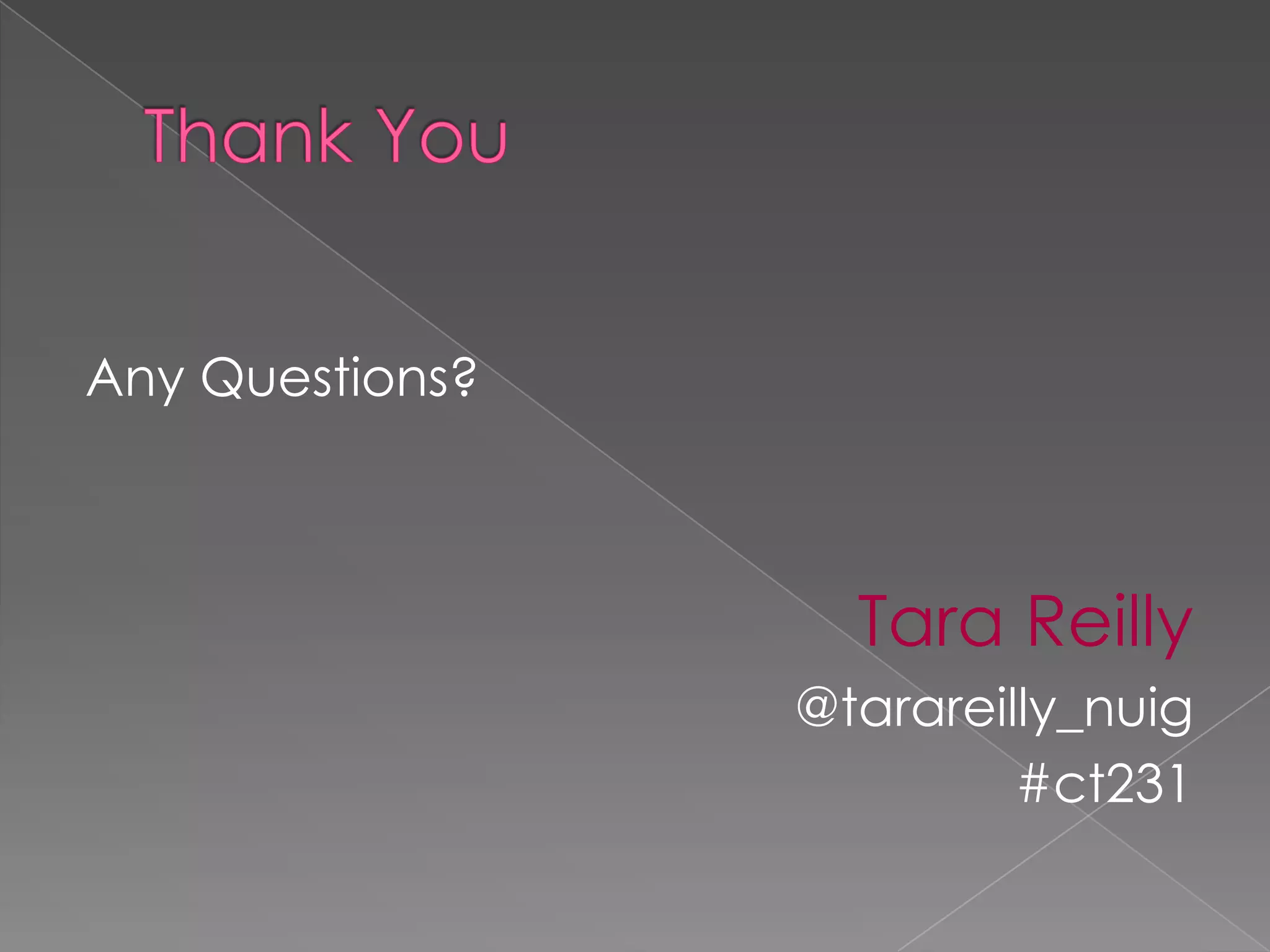 Any Questions?



                   Tara Reilly
                 @tarareilly_nuig
                          #ct231
 