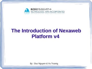 The Introduction of Nexaweb
         Platform v4




       By : Duc Nguyen & Vu Truong.
 
