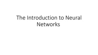 The Introduction to Neural
Networks
 
