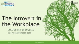 STRATEGIES FOR SUCCESS
BEN WOELK OCTOBER 2019
10/4/2019 HTTP://BENWOELK.COM 1
The Introvert in
the Workplace
 