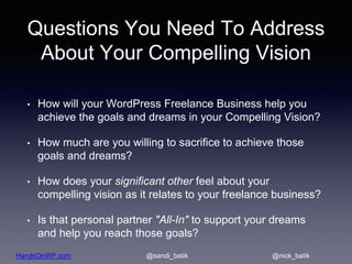 HandsOnWP.com @nick_batik@sandi_batik
Questions You Need To Address
About Your Compelling Vision
• How will your WordPress...