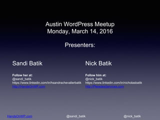HandsOnWP.com @nick_batik@sandi_batik
Austin WordPress Meetup
Monday, March 14, 2016
Presenters:
Sandi Batik
Follow her at...