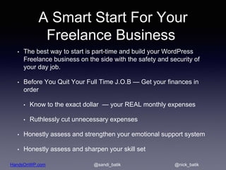 HandsOnWP.com @nick_batik@sandi_batik
A Smart Start For Your
Freelance Business
• The best way to start is part-time and b...