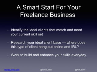 HandsOnWP.com @nick_batik@sandi_batik
A Smart Start For Your
Freelance Business
• Identify the ideal clients that match an...