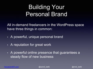 HandsOnWP.com @nick_batik@sandi_batik
Building Your
Personal Brand
All in-demand freelancers in the WordPress space
have t...