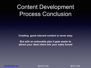 HandsOnWP.com @nick_batik@sandi_batik
Content Development
Process Conclusion
Creating good relevant content is never easy
...
