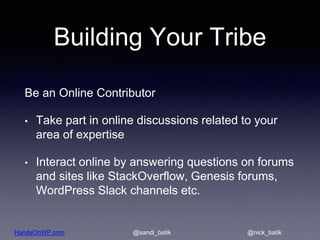 HandsOnWP.com @nick_batik@sandi_batik
Building Your Tribe
Be an Online Contributor
• Take part in online discussions relat...