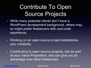 HandsOnWP.com @nick_batik@sandi_batik
Contribute To Open
Source Projects
• While many potential clients don’t have a
WordP...