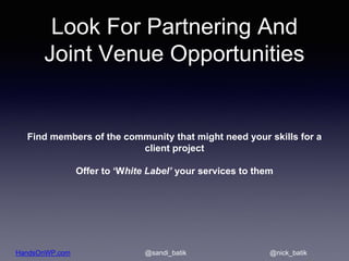 HandsOnWP.com @nick_batik@sandi_batik
Look For Partnering And
Joint Venue Opportunities
Find members of the community that...