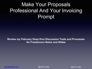 HandsOnWP.com @nick_batik@sandi_batik
Make Your Proposals
Professional And Your Invoicing
Prompt
Review my February Deep D...