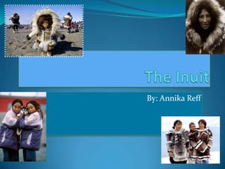 The Inuit By: AnnikaReff 